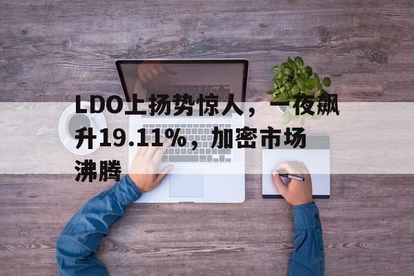 金年会体育LDO上扬势惊人，一夜飙升19.11%，加密市场沸腾